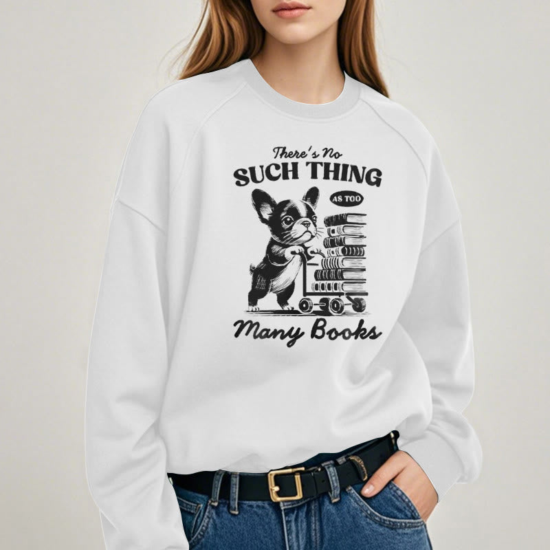 NO SUCH THING AS TOO MANY BOOKS Womens Crewneck Sweatshirt Pullover