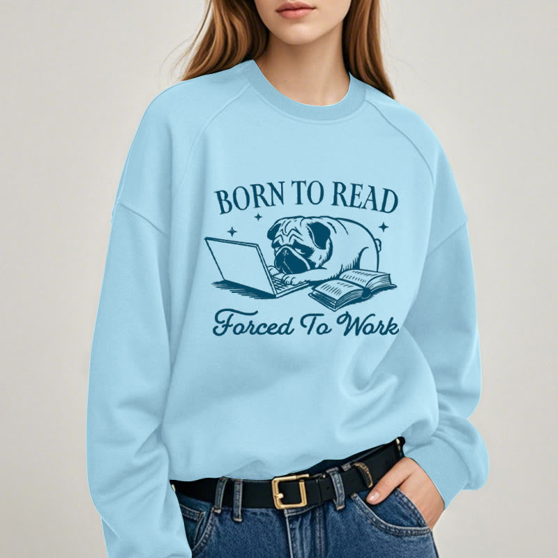 BORN TO READ, FORCED TO WORK Womens Crewneck Sweatshirt Pullover