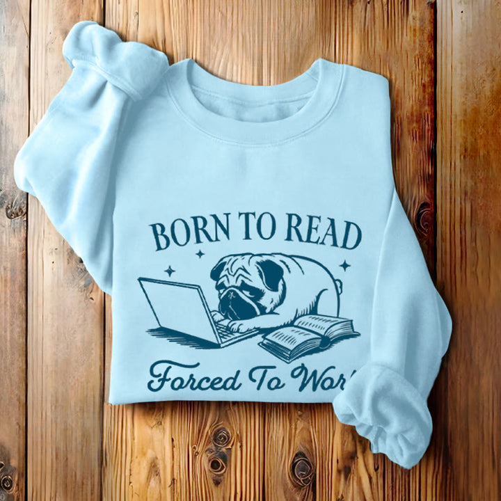 BORN TO READ, FORCED TO WORK Womens Crewneck Sweatshirt Pullover