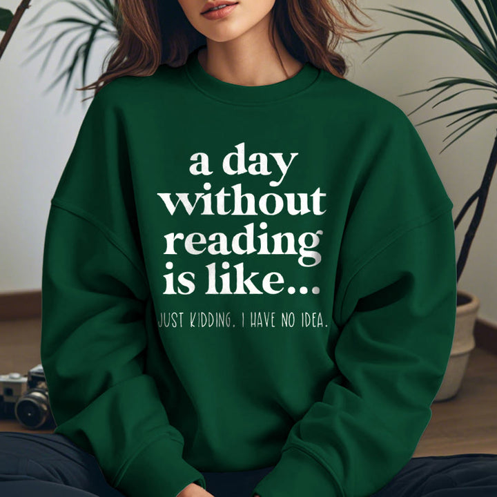 A DAY WITHOUT READING IS LIKE... Womens Crewneck Sweatshirt Pullover