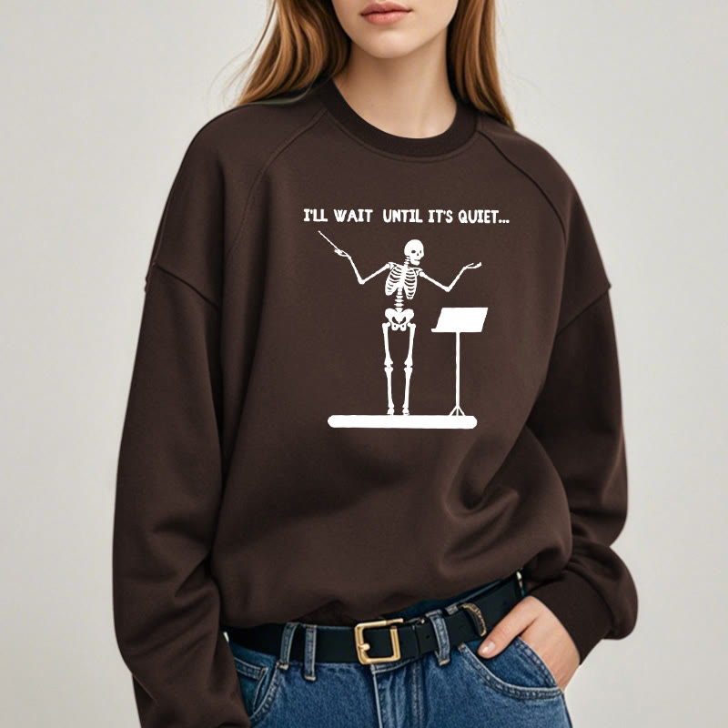 I'LL WAIT UNTIL IT'S QUIET Skeleton Womens Crewneck Sweatshirt Pullover