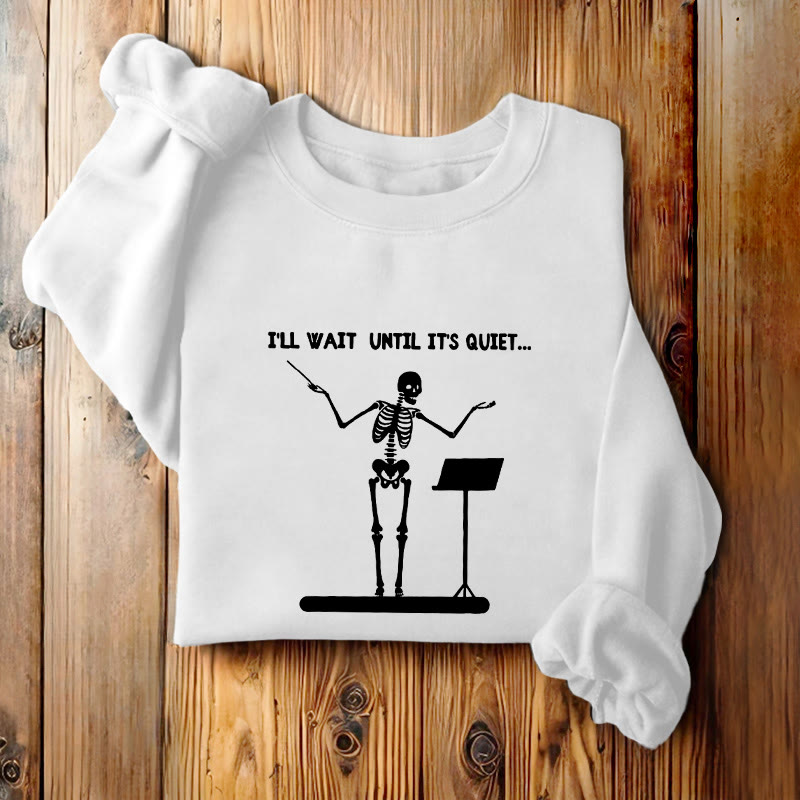 I'LL WAIT UNTIL IT'S QUIET Skeleton Womens Crewneck Sweatshirt Pullover