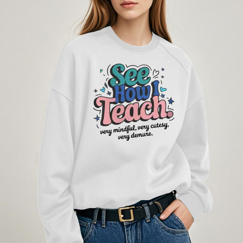 SEE HOW I TEACH Cute Womens Crewneck Sweatshirt Pullover