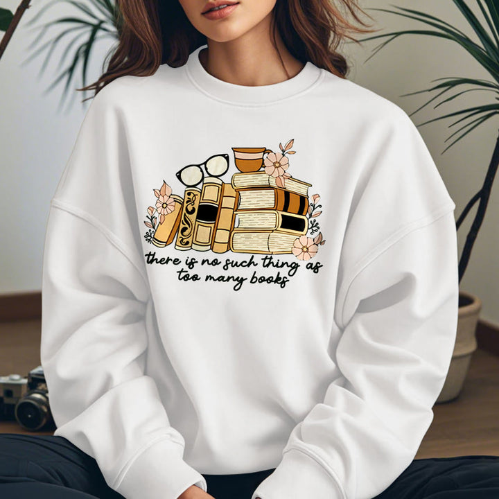 THERE IS NO SUCH THING AS TOO MANY BOOKS Womens Crewneck Sweatshirt Pullover