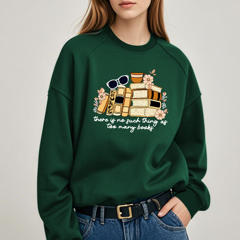 THERE IS NO SUCH THING AS TOO MANY BOOKS Womens Crewneck Sweatshirt Pullover