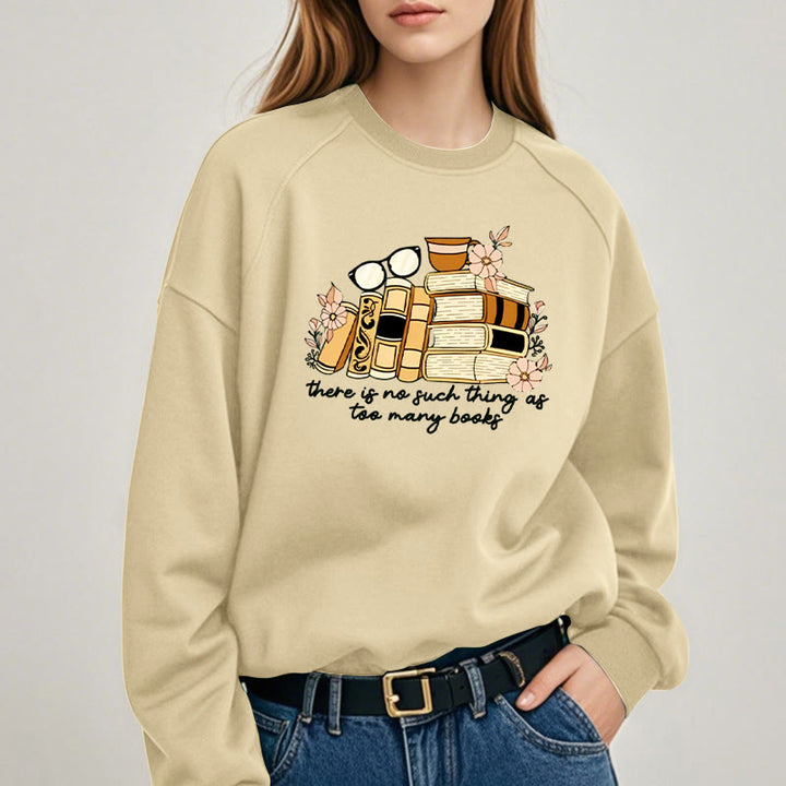 THERE IS NO SUCH THING AS TOO MANY BOOKS Womens Crewneck Sweatshirt Pullover