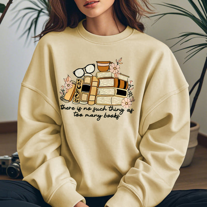 THERE IS NO SUCH THING AS TOO MANY BOOKS Womens Crewneck Sweatshirt Pullover