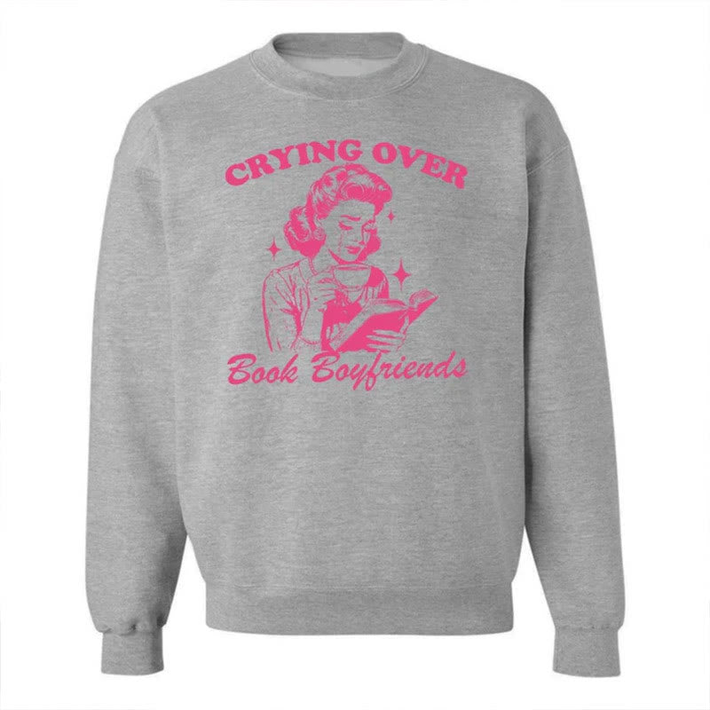 Crying Over Book Boyfriends Crewneck Sweatshirt Pullover Fleeced Sweatshirt